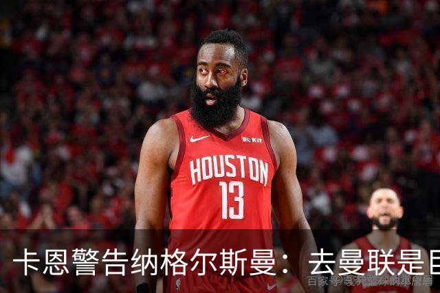 卡恩警告纳格尔斯曼：去曼联是巨大风险，近年主帅几乎都失败